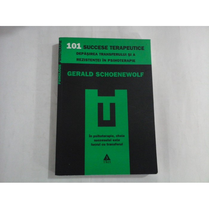 101 SUCCESE TERAPEUTICE  -  DEPASIREA TRANSFERULUI SI A REZISTENTEI IN PSIHOTERAPIE  -  GERALD SCHOENEWOLF